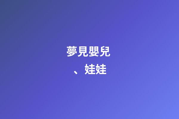 夢見嬰兒、娃娃